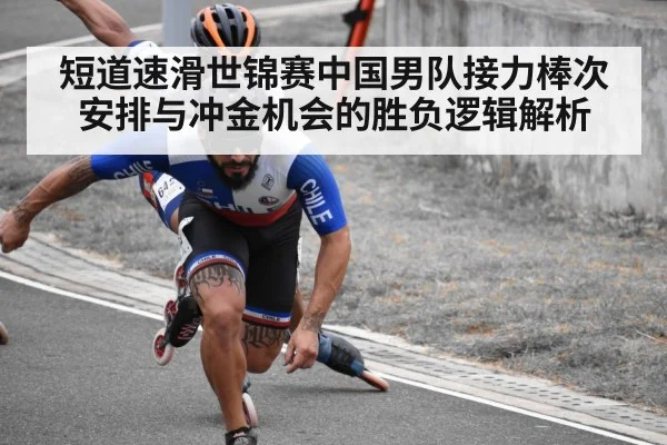 短道速滑世锦赛中国男队接力棒次安排与冲金机会的胜负逻辑解析